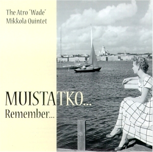 The Atro "Wade" Mikkola Quintet: Muistatko... Remember... 