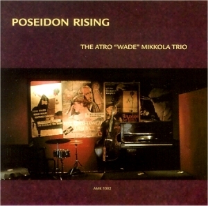 The Atro "Wade" Mikkola Trio: Poseidon rising 