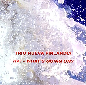 Trio Nueva Finlandia: Ha! - What's going on?